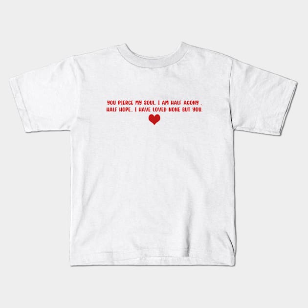 You pierce my soul. I am half agony, half hope.. i have loved none but you. Kids T-Shirt by Getaway store 13